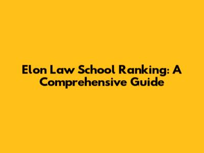 Elon Law School Ranking: A Comprehensive Guide