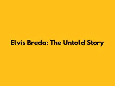 Elvis Breda: The Untold Story