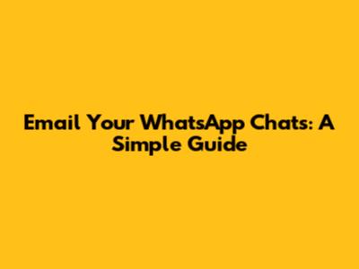 Email Your WhatsApp Chats: A Simple Guide