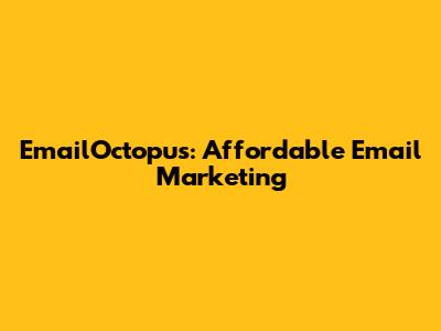 EmailOctopus: Affordable Email Marketing