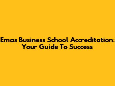 Emas Business School Accreditation: Your Guide To Success