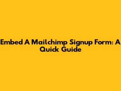Embed A Mailchimp Signup Form: A Quick Guide