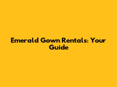 Emerald Gown Rentals: Your Guide
