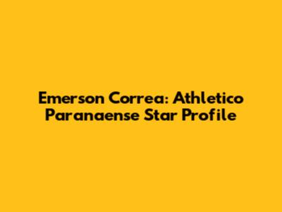 Emerson Correa: Athletico Paranaense Star Profile