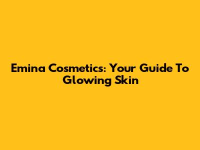 Emina Cosmetics: Your Guide To Glowing Skin
