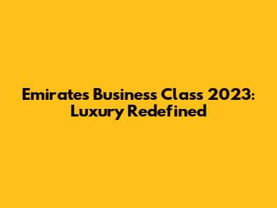 Emirates Business Class 2023: Luxury Redefined