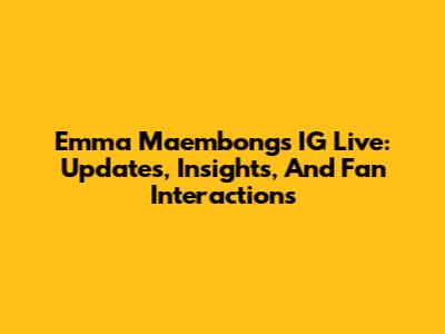 Emma Maembong's IG Live: Updates, Insights, And Fan Interactions