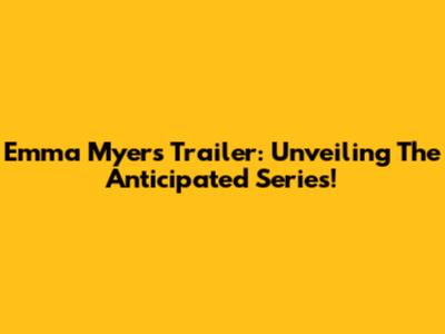 Emma Myers Trailer: Unveiling The Anticipated Series!