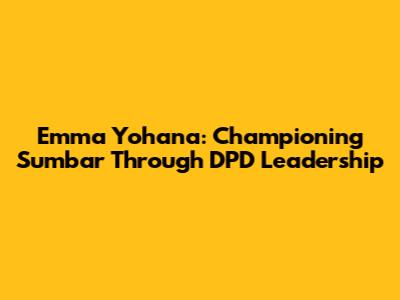Emma Yohana: Championing Sumbar Through DPD Leadership