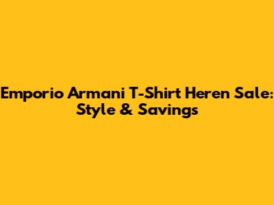 Emporio Armani T-Shirt Heren Sale: Style & Savings