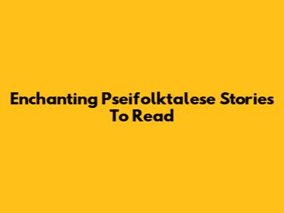 Enchanting Pseifolktalese Stories To Read