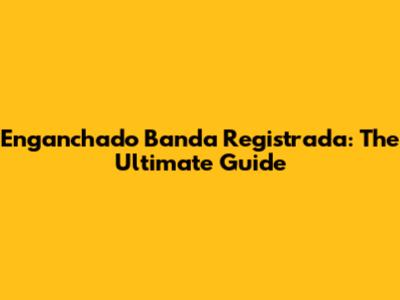 Enganchado Banda Registrada: The Ultimate Guide