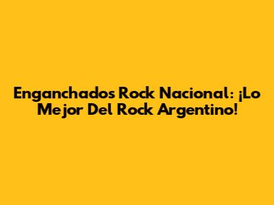 Enganchados Rock Nacional: ¡Lo Mejor Del Rock Argentino!