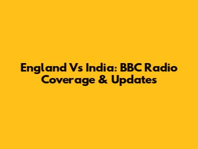 England Vs India: BBC Radio Coverage & Updates
