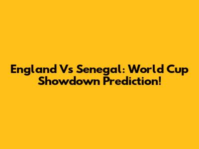 England Vs Senegal: World Cup Showdown Prediction!
