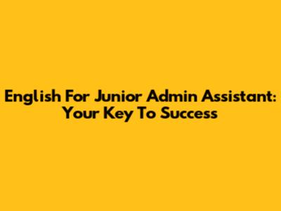 English For Junior Admin Assistant: Your Key To Success