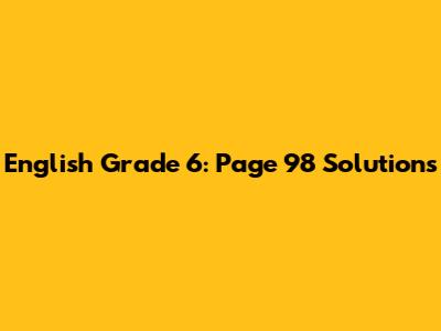 English Grade 6: Page 98 Solutions