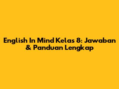 English In Mind Kelas 8: Jawaban & Panduan Lengkap