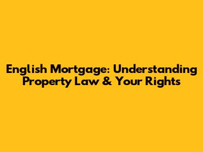 English Mortgage: Understanding Property Law & Your Rights