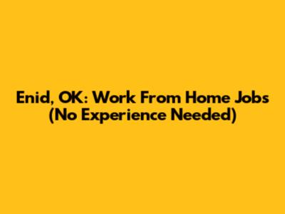 Enid, OK: Work From Home Jobs (No Experience Needed)
