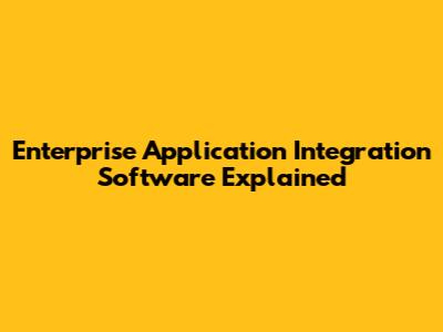 Enterprise Application Integration Software Explained