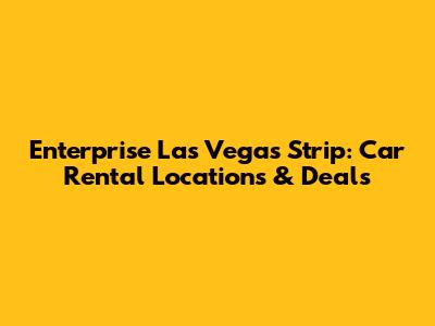 Enterprise Las Vegas Strip: Car Rental Locations & Deals