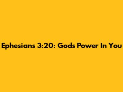 Ephesians 3:20: God's Power In You