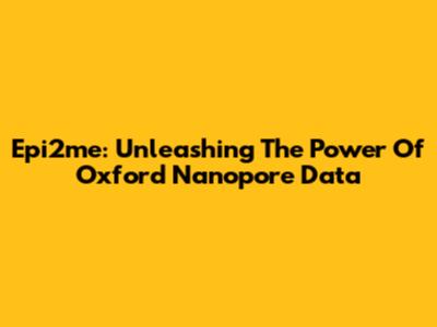 Epi2me: Unleashing The Power Of Oxford Nanopore Data