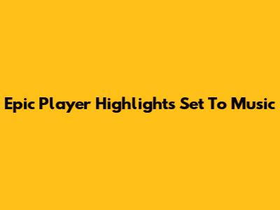 Epic Player Highlights Set To Music