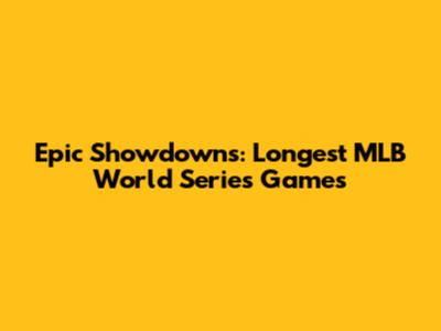Epic Showdowns: Longest MLB World Series Games