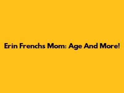 Erin French's Mom: Age And More!