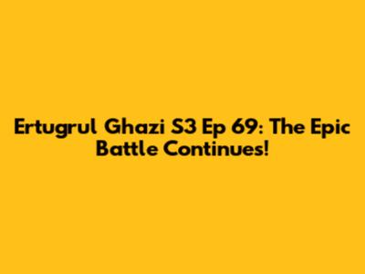 Ertugrul Ghazi S3 Ep 69: The Epic Battle Continues!