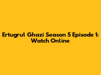 Ertugrul Ghazi Season 5 Episode 1: Watch Online