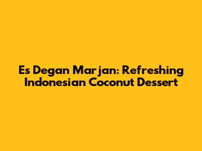 Es Degan Marjan: Refreshing Indonesian Coconut Dessert