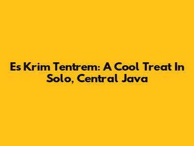 Es Krim Tentrem: A Cool Treat In Solo, Central Java