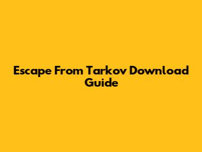 Escape From Tarkov Download Guide