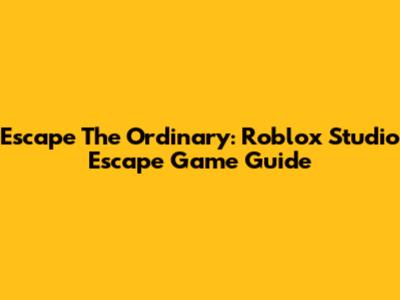 Escape The Ordinary: Roblox Studio Escape Game Guide