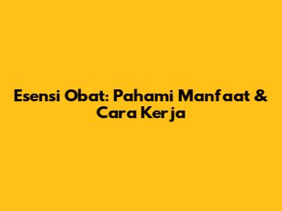Esensi Obat: Pahami Manfaat & Cara Kerja
