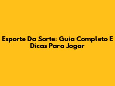 Esporte Da Sorte: Guia Completo E Dicas Para Jogar