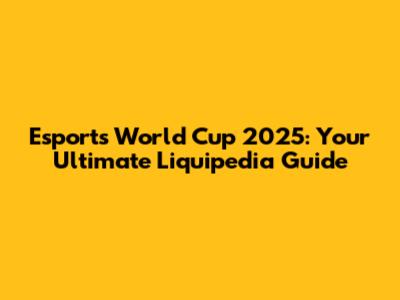 Esports World Cup 2025: Your Ultimate Liquipedia Guide