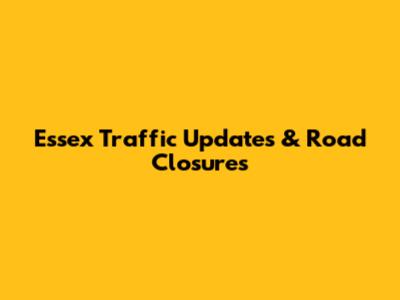 Essex Traffic Updates & Road Closures