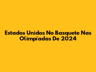 Estados Unidos No Basquete Nas Olimpíadas De 2024