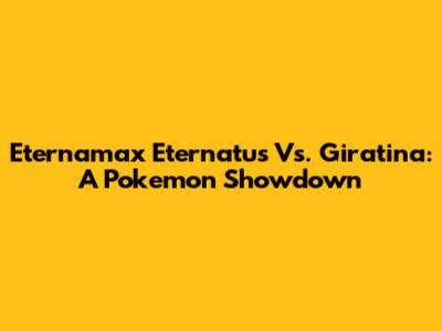 Eternamax Eternatus Vs. Giratina: A Pokemon Showdown