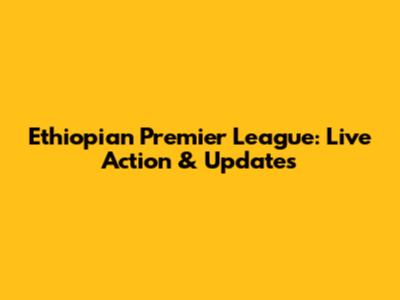 Ethiopian Premier League: Live Action & Updates