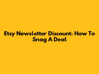 Etsy Newsletter Discount: How To Snag A Deal