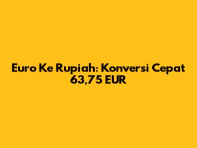 Euro Ke Rupiah: Konversi Cepat 63,75 EUR