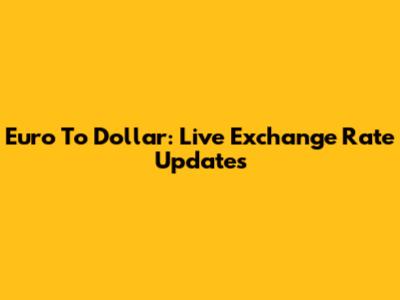 Euro To Dollar: Live Exchange Rate Updates