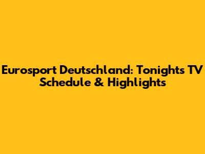 Eurosport Deutschland: Tonight's TV Schedule & Highlights