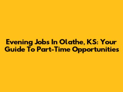 Evening Jobs In Olathe, KS: Your Guide To Part-Time Opportunities