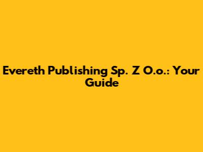 Evereth Publishing Sp. Z O.o.: Your Guide